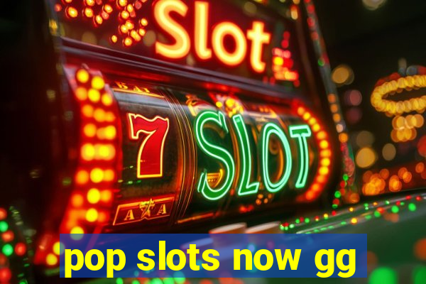 pop slots now gg