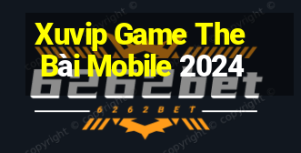 Xuvip Game The Bài Mobile 2024