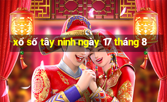 xổ số tây ninh ngày 17 tháng 8