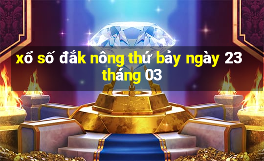 xổ số đắk nông thứ bảy ngày 23 tháng 03