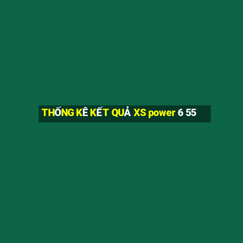 THỐNG KÊ KẾT QUẢ XS power 6 55