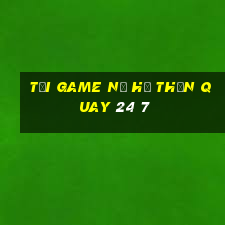 tải game nổ hũ thần quay 24 7