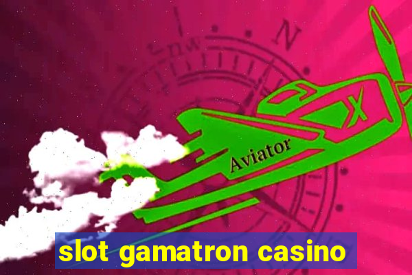 slot gamatron casino