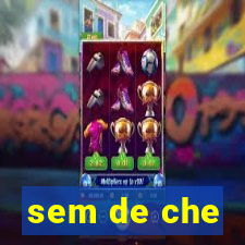 sem de che