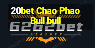 20bet Chao PhaoBull bull