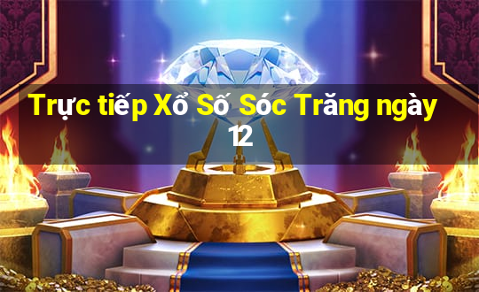 Trực tiếp Xổ Số Sóc Trăng ngày 12