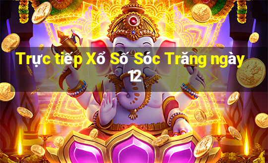 Trực tiếp Xổ Số Sóc Trăng ngày 12