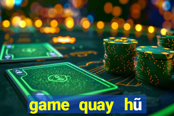 game quay hũ đổi thưởng uy tín 2018