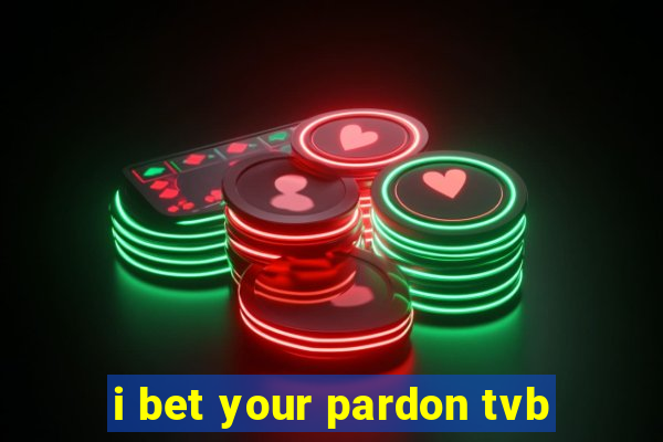 i bet your pardon tvb