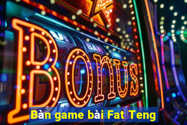 Bàn game bài Fat Teng