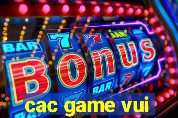 cac game vui