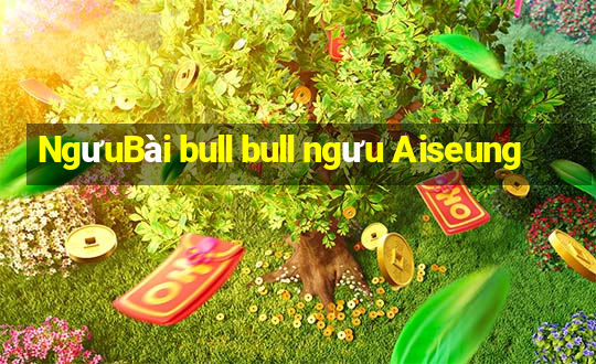 NgưuBài bull bull ngưu Aiseung