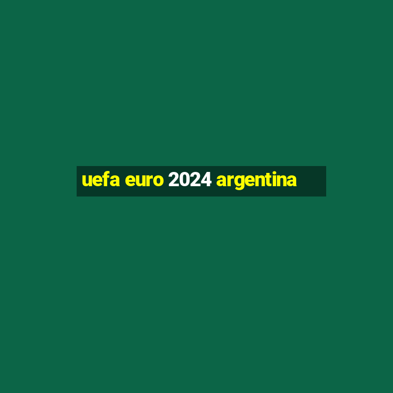 uefa euro 2024 argentina