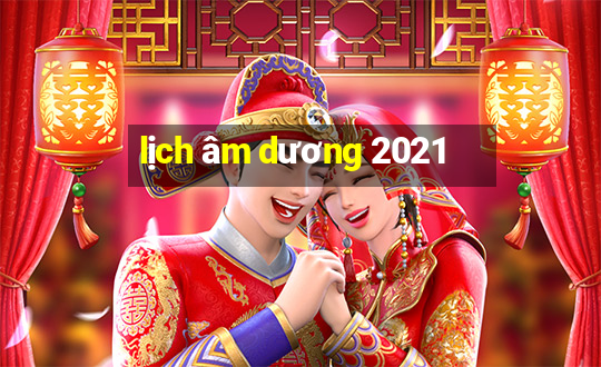 lịch âm dương 2021