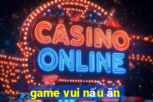 game vui nấu ăn