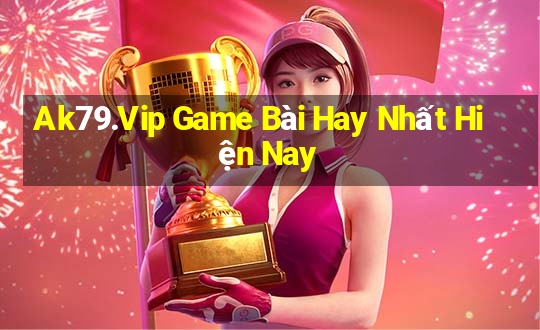 Ak79.Vip Game Bài Hay Nhất Hiện Nay