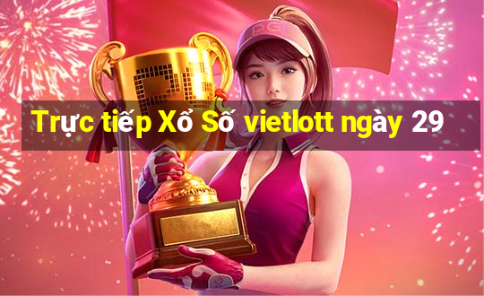 Trực tiếp Xổ Số vietlott ngày 29