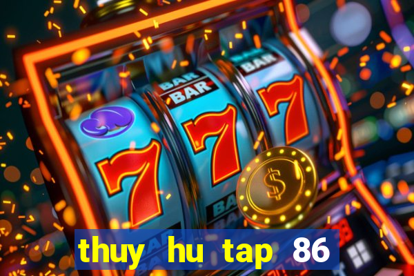 thuy hu tap 86 thuyet minh vtv2