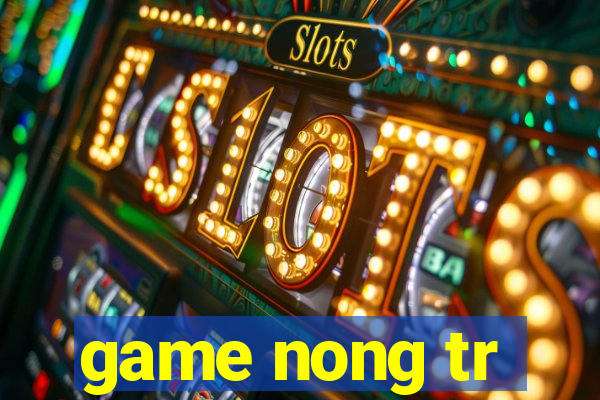 game nong tr