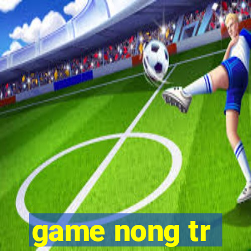 game nong tr