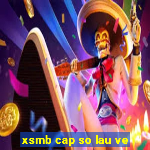 xsmb cap so lau ve