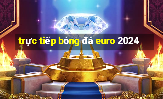 trực tiếp bóng đá euro 2024