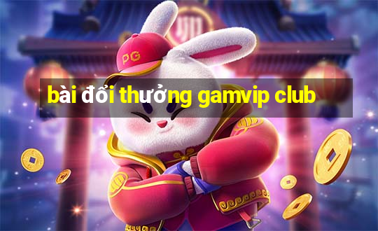 bài đổi thưởng gamvip club