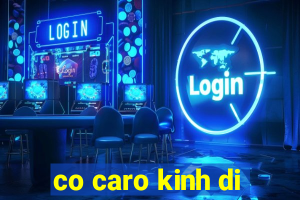 co caro kinh di