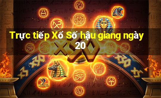 Trực tiếp Xổ Số hậu giang ngày 20