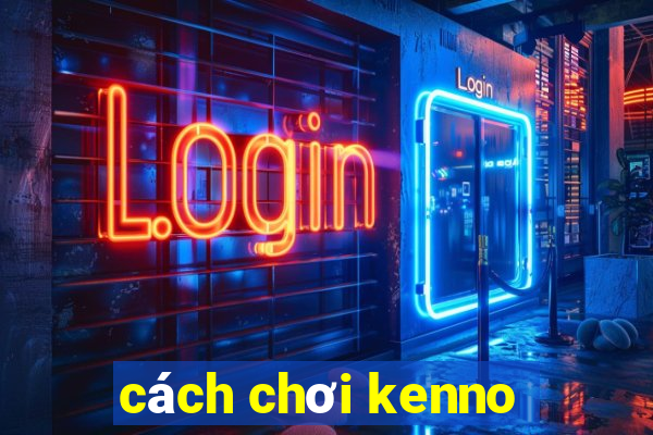 cách chơi kenno