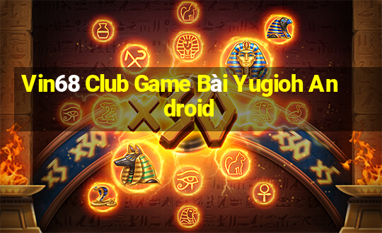 Vin68 Club Game Bài Yugioh Android