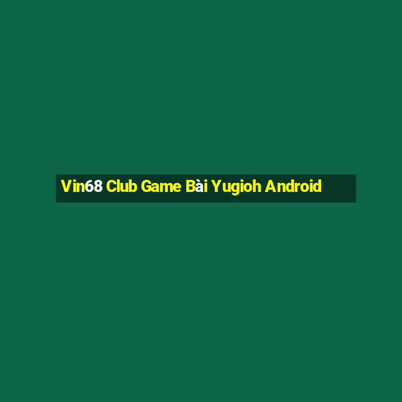 Vin68 Club Game Bài Yugioh Android