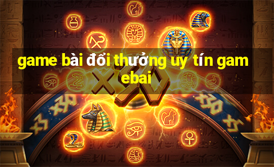 game bài đổi thưởng uy tín gamebai