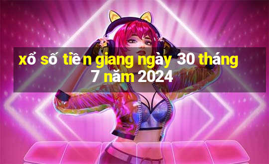 xổ số tiền giang ngày 30 tháng 7 năm 2024