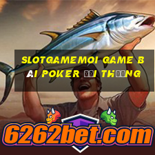 Slotgamemoi Game Bài Poker Đổi Thưởng