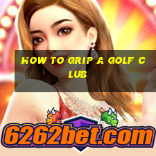 how to grip a golf club