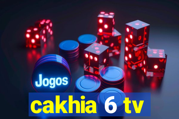 cakhia 6 tv