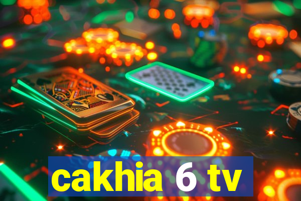 cakhia 6 tv