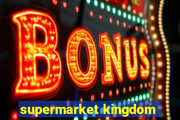 supermarket kingdom