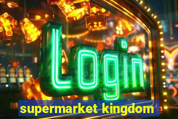 supermarket kingdom