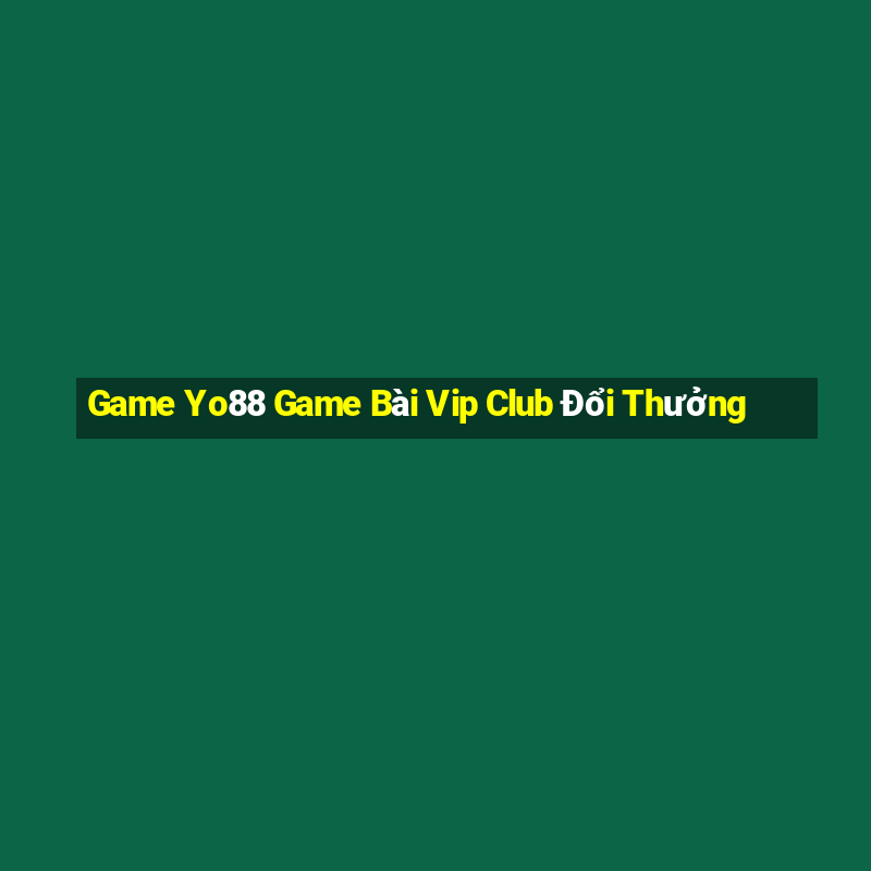 Game Yo88 Game Bài Vip Club Đổi Thưởng