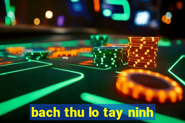 bach thu lo tay ninh