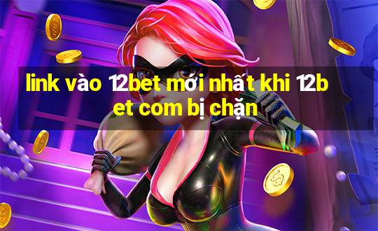 link vào 12bet mới nhất khi 12bet com bị chặn