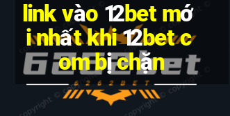 link vào 12bet mới nhất khi 12bet com bị chặn