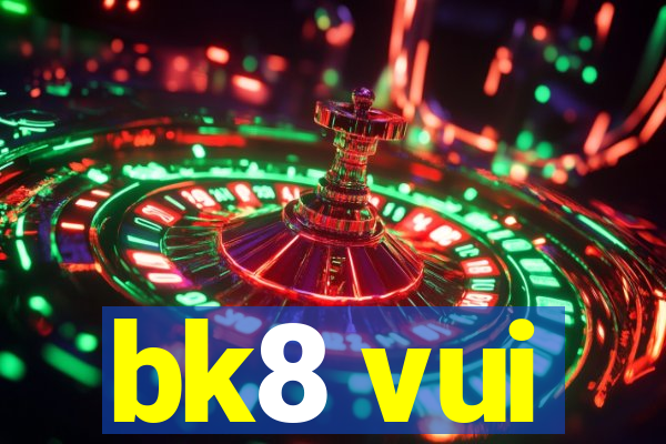 bk8 vui