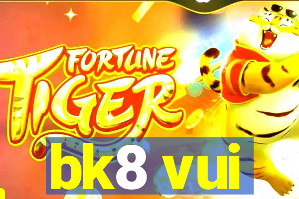 bk8 vui