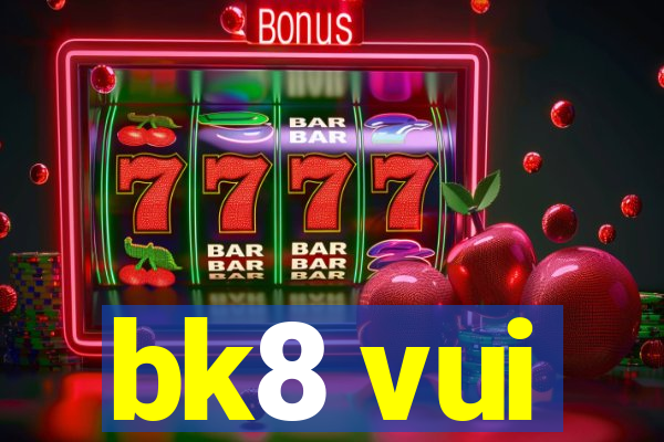 bk8 vui