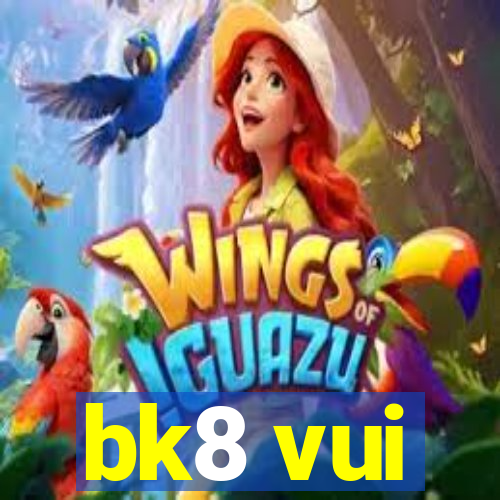 bk8 vui