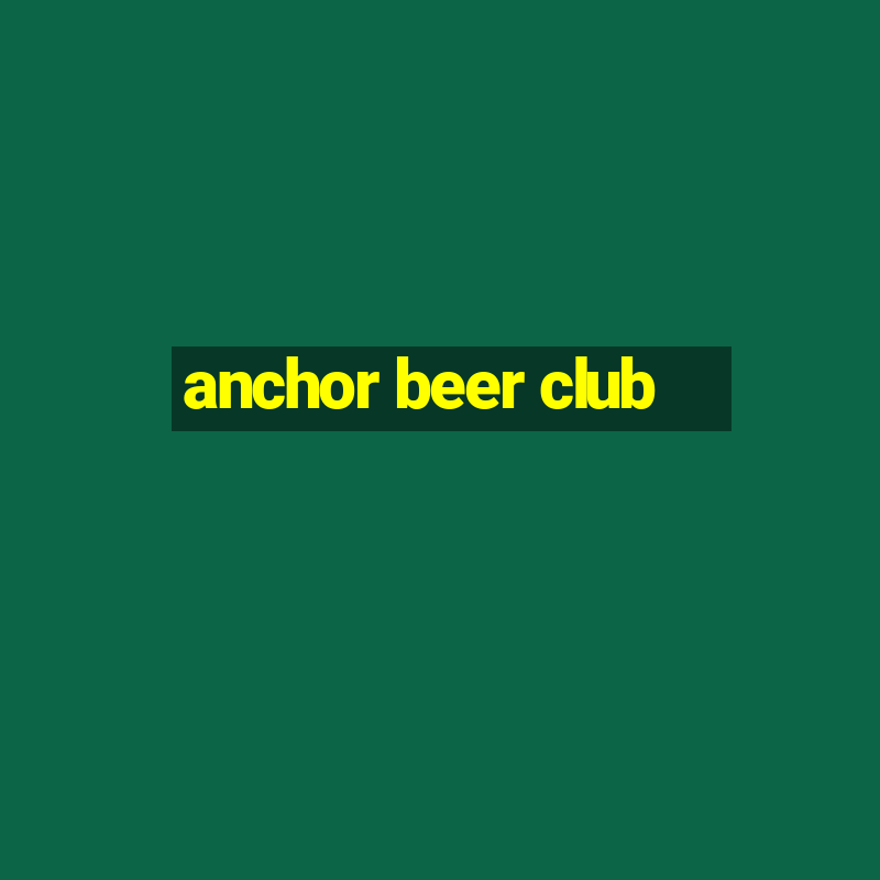 anchor beer club