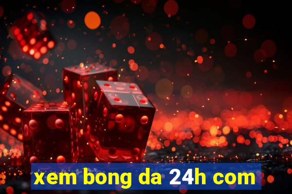 xem bong da 24h com